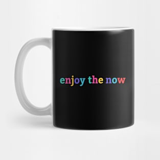 Enjoy the now Mug